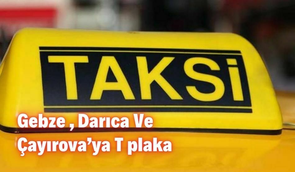 Gebze , Darıca Ve Çayırova’ya T plaka