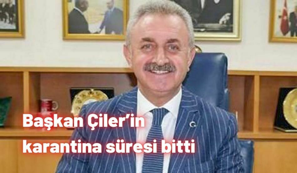 Başkan Çiler’in Karantina Süresi Bitti