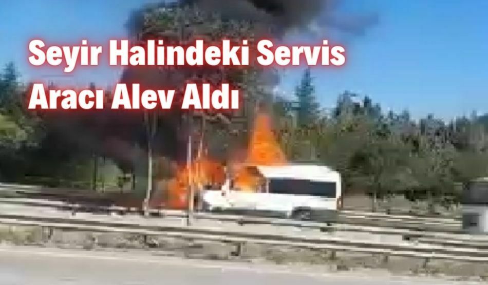 Seyir Halindeki Servis Aracı Alev Aldı