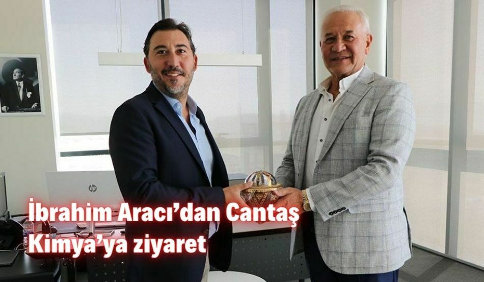 İbrahim Aracı’dan Cantaş Kimya’ya Ziyaret