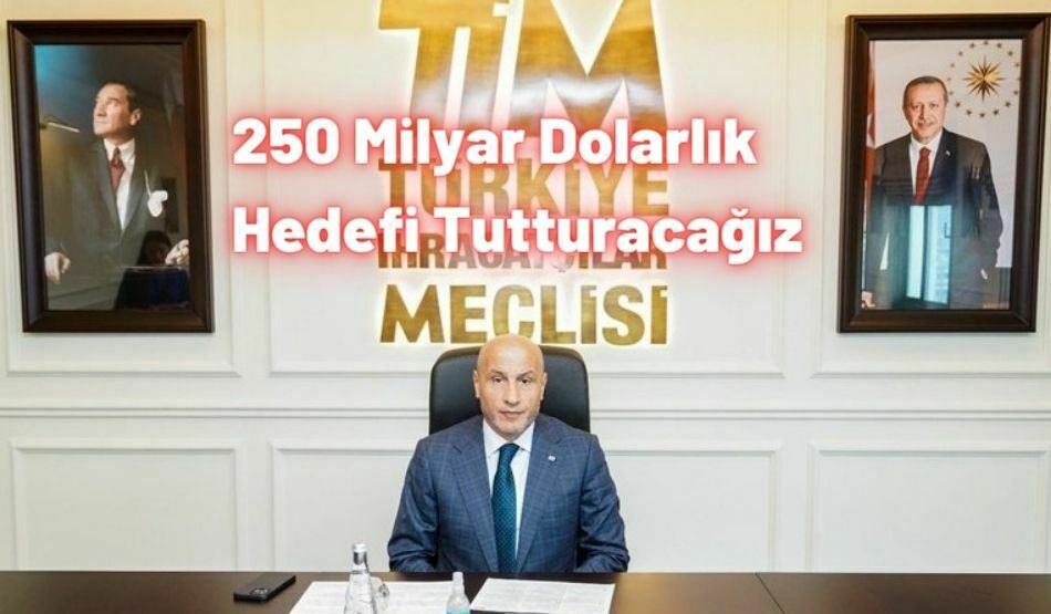 250 Milyar Dolarlık Hedefi Tutturacağız