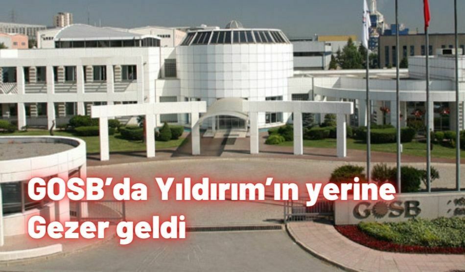 GOSB’da Yıldırım’ın Yerine Gezer Geldi