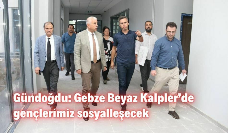 <strong>Gündoğdu: Gebze Beyaz Kalpler’de gençlerimiz sosyalleşecek</strong>