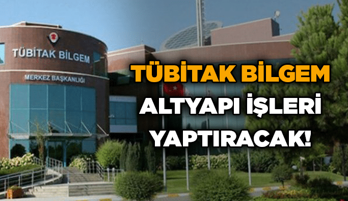 TÜBİTAK BİLGEM altyapı işleri yaptıracak!