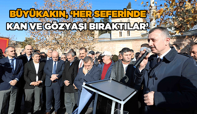 Büyükakın, ''Her seferinde kan ve gözyaşı bıraktılar''
