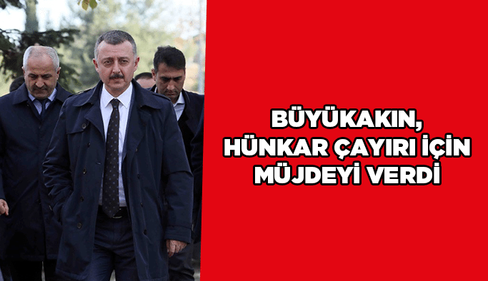 Büyükakın, Hünkar Çayırı için müjdeyi verdi
