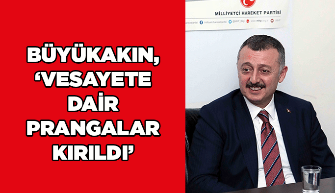 Büyükakın, “Vesayete dair prangalar kırıldı”