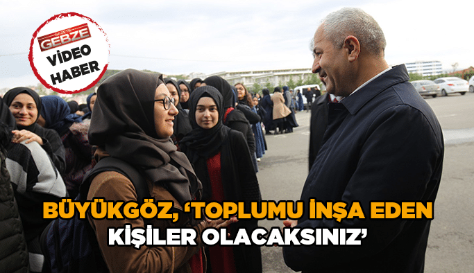Büyükgöz, ‘’Toplumu inşa eden kişiler olacaksınız’’