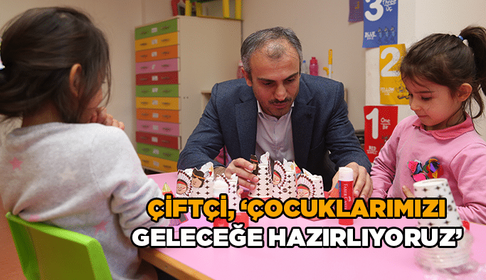 Çiftçi, “ Çocuklarımızı geleceğe hazırlıyoruz”