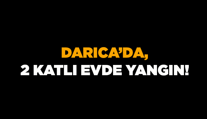 Darıca’da, 2 katlı evde yangın!