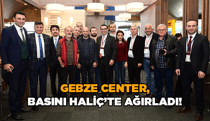 Gebze Center, basını Haliç’te ağırladı!
