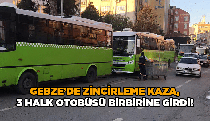 Gebze’de zincirleme kaza, 3 halk otobüsü birbirine girdi!