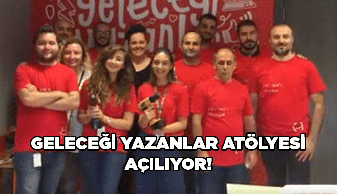 Geleceği Yazanlar Atölyesi açılıyor!