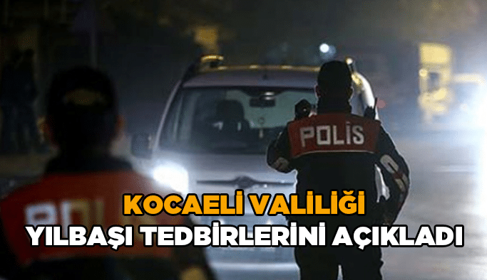 Kocaeli Valiliği yılbaşı tedbirlerini açıkladı
