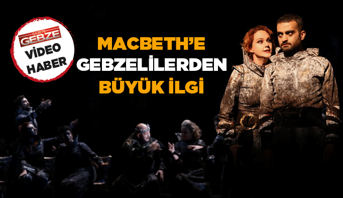 Macbeth’e Gebzelilerden büyük ilgi