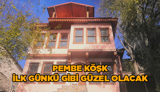 Pembe Köşk ilk günkü gibi güzel olacak