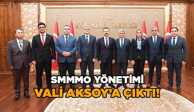SMMMO yönetimi Vali Aksoy’a çıktı!