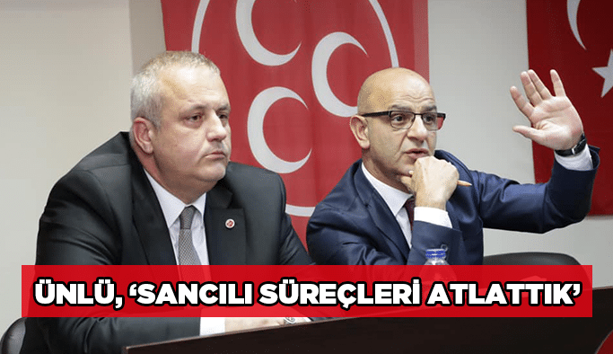 Ünlü, ‘’Sancılı süreçleri atlattık’’