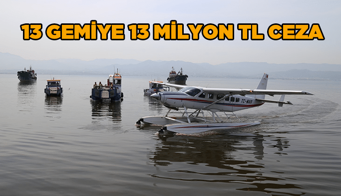 13 gemiye 13 milyon TL ceza