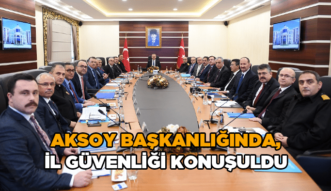 Aksoy başkanlığında, il güvenliği konuşuldu