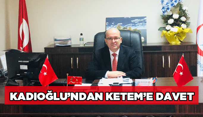 Kadıoğlu'ndan KETEM'e davet