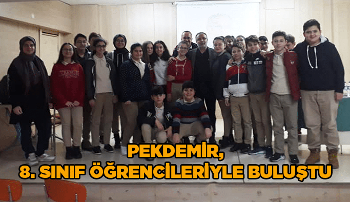 Pekdemir, 8. sınıf öğrencileriyle buluştu