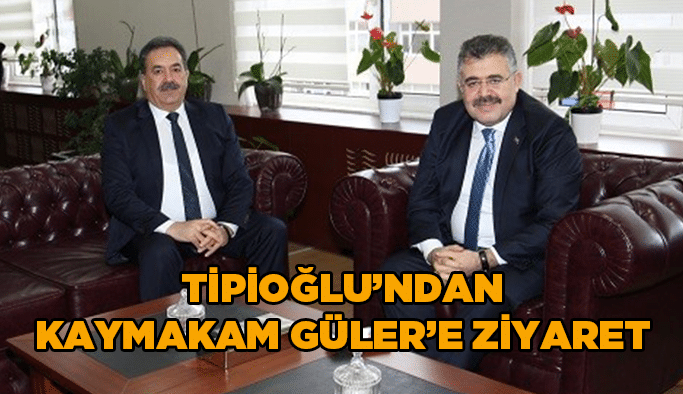 Tipioğlu’ndan Kaymakam Gülere ziyaret