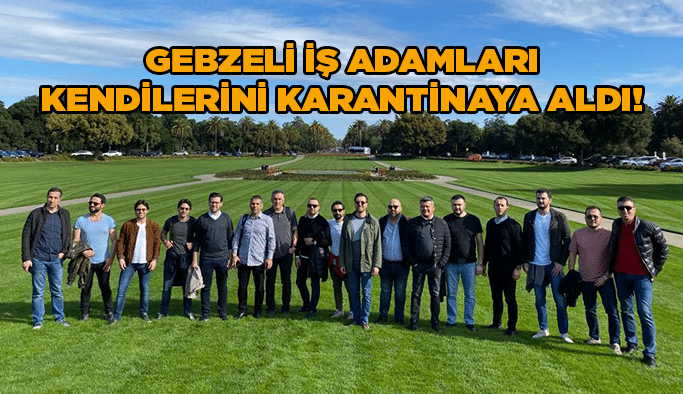 Gebzeli iş adamları kendilerini karantinaya aldı!