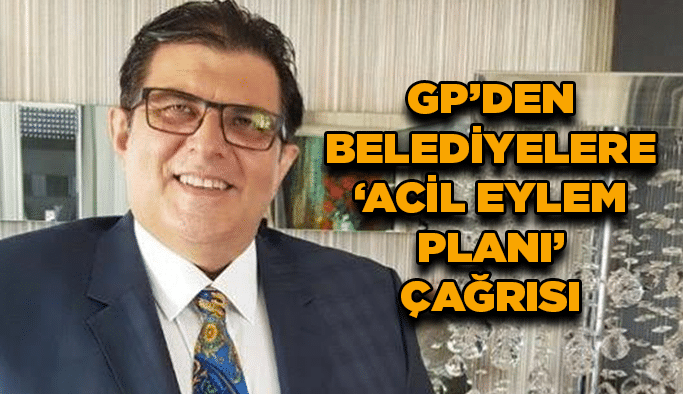 GP’den belediyelere ‘Acil eylem planı’ çağrısı