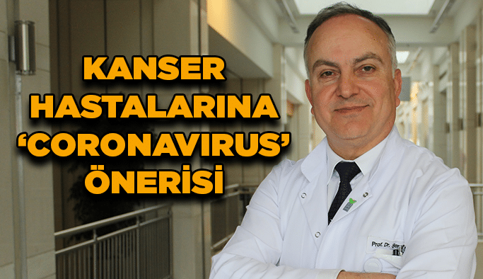 Kanser hastalarına ‘Coronavirus’ önerisi
