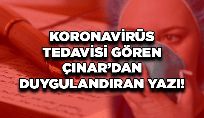 Koronavirüs tedavisi gören Çınar’dan duygulandıran yazı!