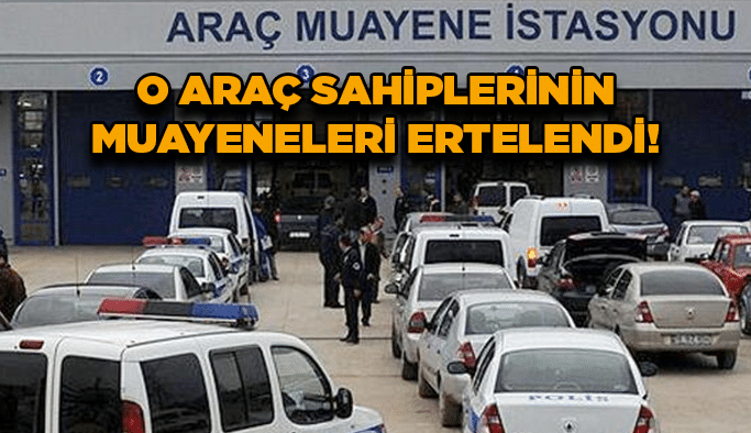 O araç sahiplerinin muayeneleri ertelendi!