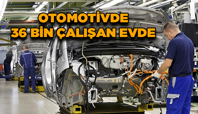 Otomotivde 36 bin çalışan evde