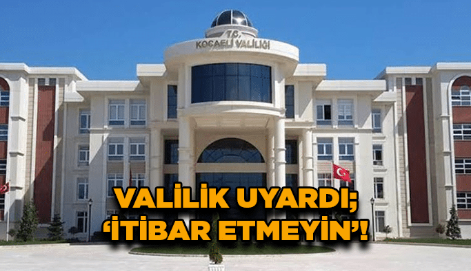 Valilik uyardı; “İtibar etmeyin''!