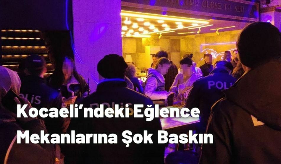 Kocaeli’ndeki Eğlence Mekanlarına Şok Baskın