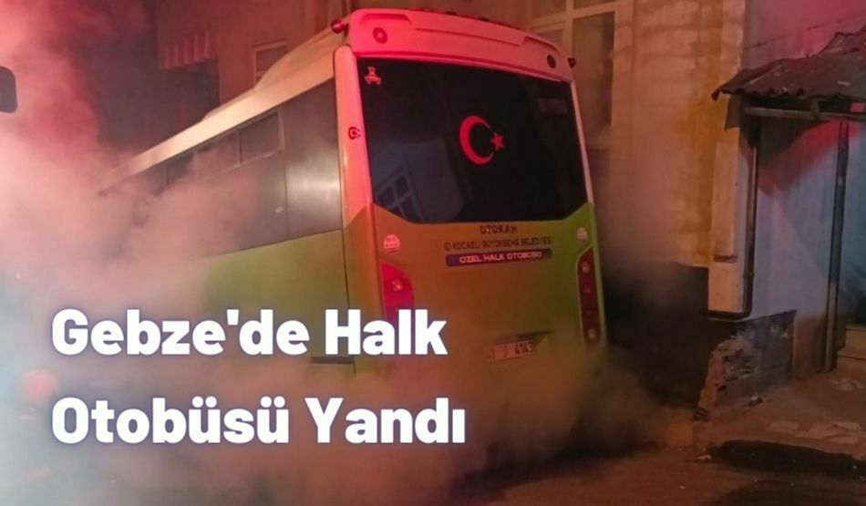 Gebze’de Halk Otobüsü Yandı