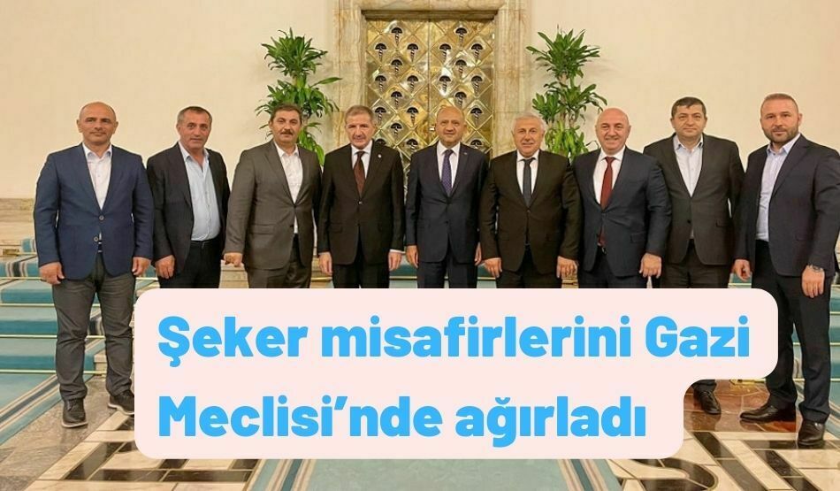 Şeker misafirlerini Gazi Meclisi’nde ağırladı