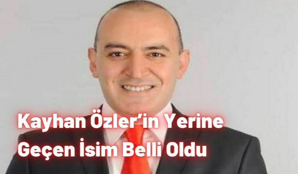 Kayhan Özler’in Yerine Geçen İsim Belli Oldu