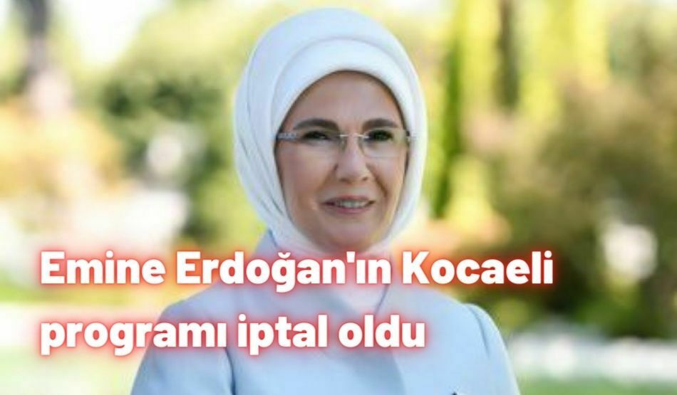 Emine Erdoğan’ın Kocaeli programı iptal oldu