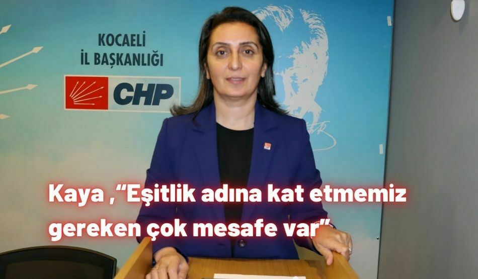 Kaya ,“Eşitlik adına kat etmemiz gereken çok mesafe var”