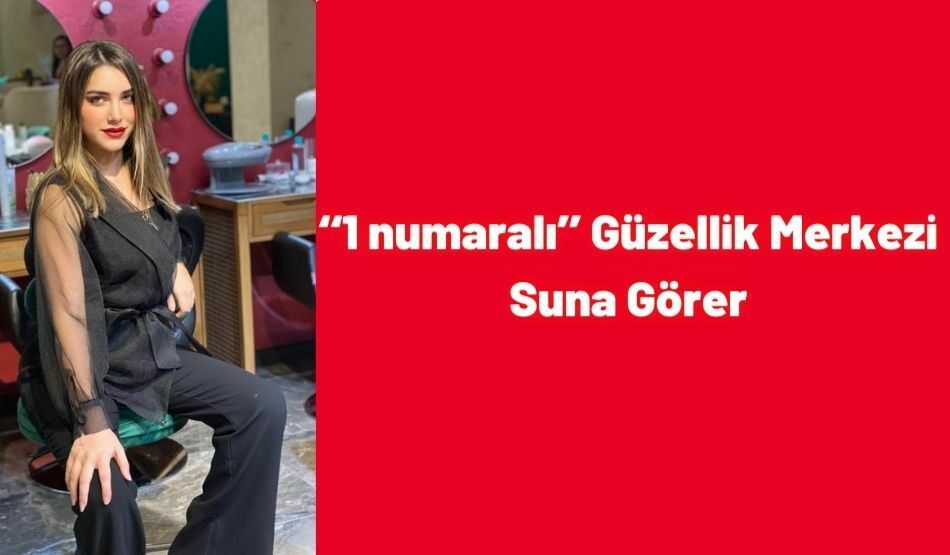 ‘‘1 numaralı’’ Güzellik Merkezi Suna Görer