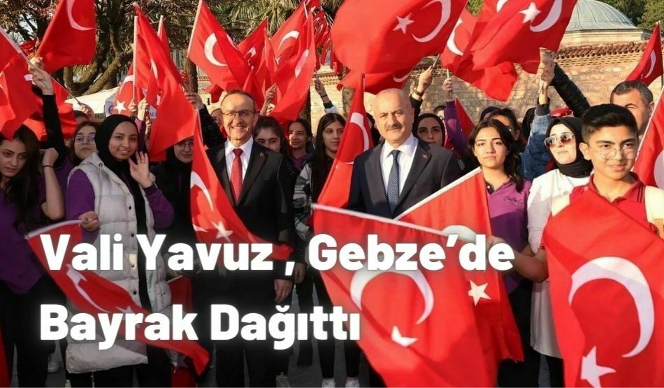 Vali Yavuz , Gebze’de Bayrak Dağıttı