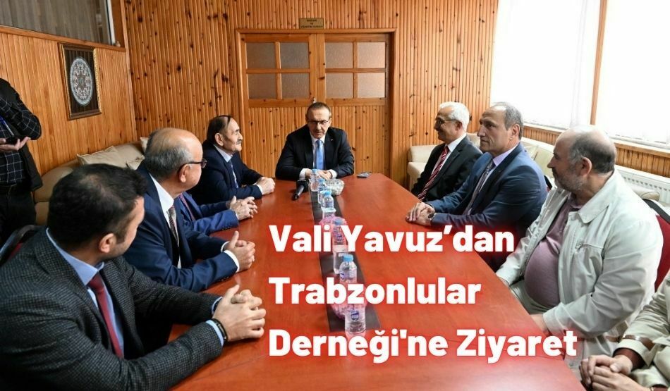 Vali Yavuz’dan Trabzonlular Derneğine Ziyaret