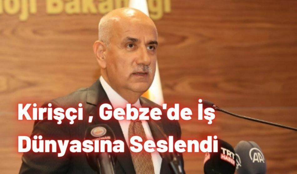 Kirişçi , Gebze’de İş Dünyasına Seslendi