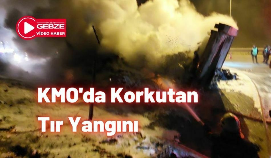 KMO’da Korkutan Tır Yangını