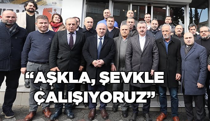 “Aşkla, şevkle çalışıyoruz”