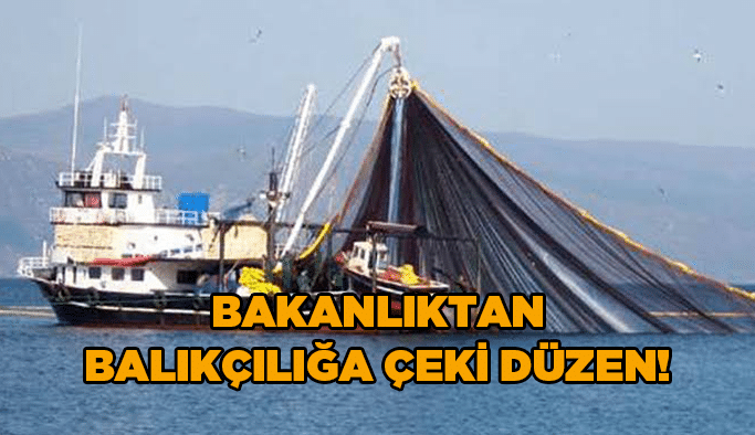 Bakanlıktan balıkçılığa çeki düzen!