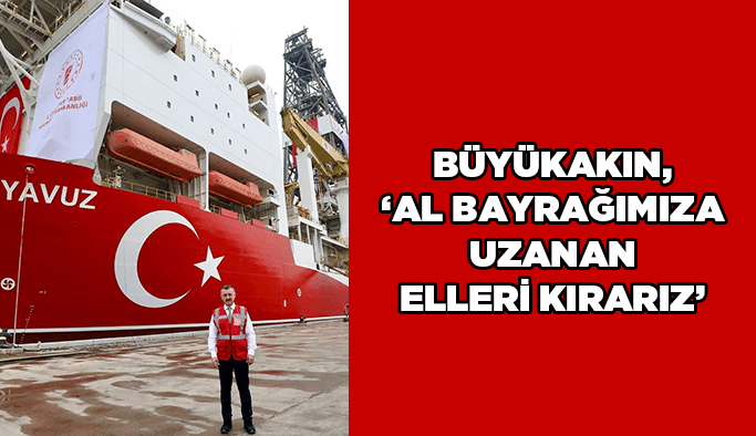 Büyükakın, 'Al bayrağımıza uzanan elleri kırarız'