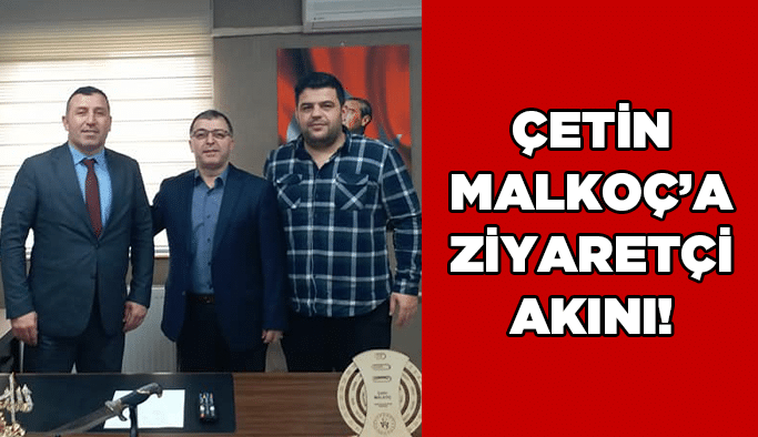Çetin Malkoç'a ziyaretçi akını!
