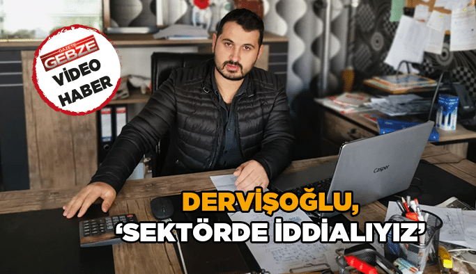Dervişoğlu, ‘’Sektörde iddialıyız’’